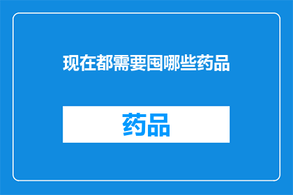 现在都需要囤哪些药品(面对当前医疗环境，您需要囤积哪些药品以备不时之需？)