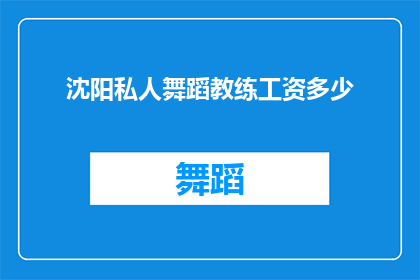 沈阳私人舞蹈教练工资多少(沈阳私人舞蹈教练的薪资水平是多少？)