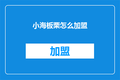 小海板栗怎么加盟(如何加盟小海板栗？)
