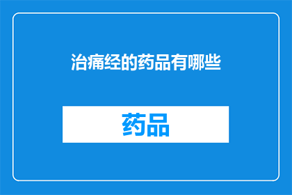 治痛经的药品有哪些(有哪些药品可以有效治疗痛经？)