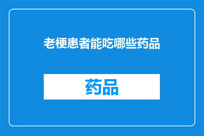 老梗患者能吃哪些药品(老梗患者能服用哪些药物？)