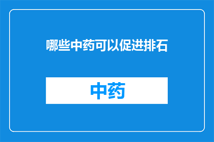 哪些中药可以促进排石(哪些中药能助排石？)