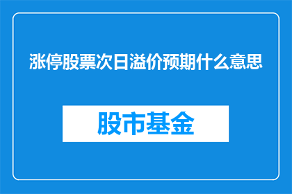 涨停股票次日溢价预期什么意思(涨停股票次日溢价预期的含义是什么？)