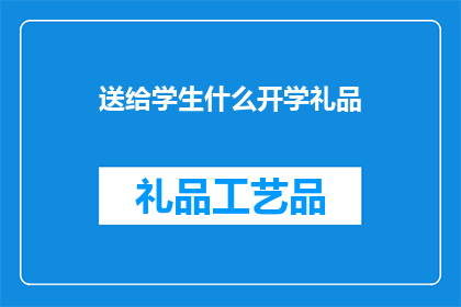 送给学生什么开学礼品(开学季，学生应如何挑选合适的礼品？)