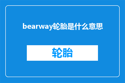 bearway轮胎是什么意思(Bearway轮胎的含义是什么？)