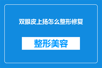 双眼皮上扬怎么整形修复(双眼皮上扬整形修复的疑问：如何进行有效的修复手术？)