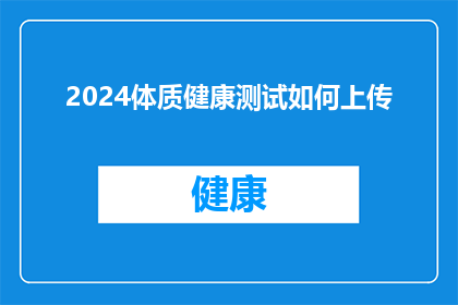 2024体质健康测试如何上传(如何有效上传2024体质健康测试数据？)