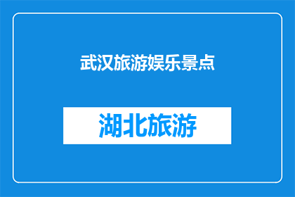 武汉旅游娱乐景点(武汉旅游娱乐景点：探索这座魅力城市不可错过的目的地)