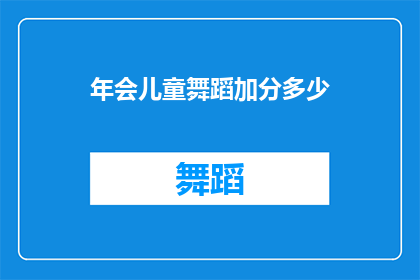 年会儿童舞蹈加分多少(年会中儿童舞蹈表演的加分标准是多少？)