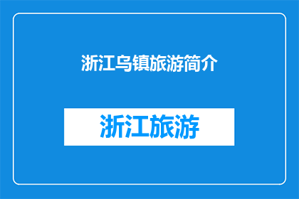 浙江乌镇旅游简介(探索乌镇：一个令人向往的江南水乡旅游胜地，你准备好踏上这场迷人的旅程了吗？)