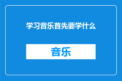 学习音乐首先要学什么(学习音乐的第一步：你首先应该掌握哪些基础知识？)