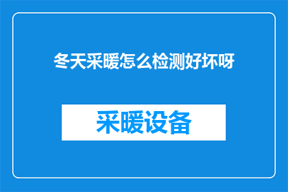 冬天采暖怎么检测好坏呀(如何判断冬季供暖系统是否运行良好？)