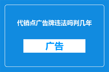 代销点广告牌违法吗判几年(代销点广告牌是否构成违法？其法律后果如何？)