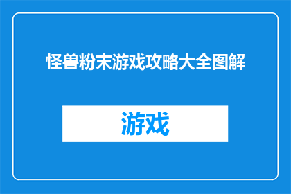 怪兽粉末游戏攻略大全图解(怪兽粉末游戏攻略大全图解是否包含所有关键信息？)
