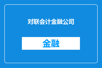 对联会计金融公司(对联会计金融公司：您是否了解其独特的服务与优势？)
