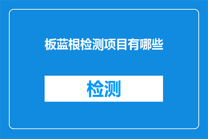 板蓝根检测项目有哪些(板蓝根检测项目有哪些？)
