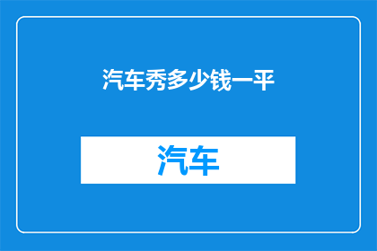 汽车秀多少钱一平(汽车秀的价格是多少？)