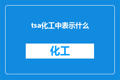 tsa化工中表示什么(在化工领域，tsa究竟代表什么？)