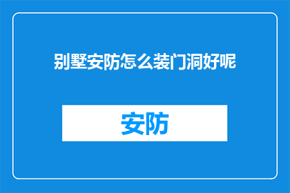 别墅安防怎么装门洞好呢(如何恰当地安装别墅安防系统？门洞的设置有何讲究？)