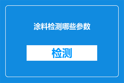 涂料检测哪些参数(涂料检测的关键参数有哪些？)
