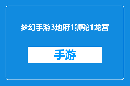 梦幻手游3地府1狮驼1龙宫(探索梦幻手游中的神秘世界：3地府1狮驼1龙宫的奇幻之旅)