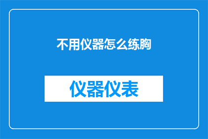 不用仪器怎么练胸(如何仅凭自身力量锻炼胸部？无需专业仪器，探索自然方法)