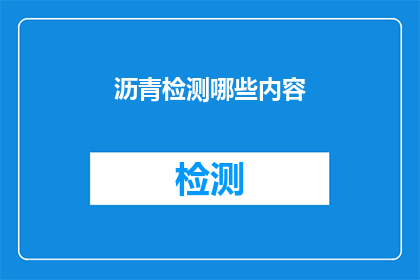 沥青检测哪些内容(沥青检测的关键内容有哪些？)