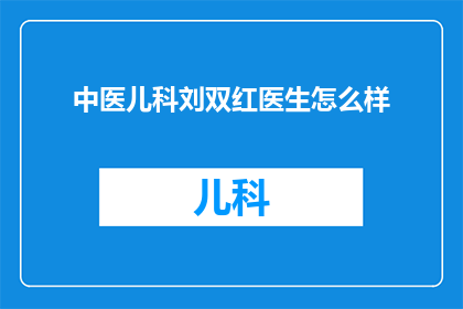 中医儿科刘双红医生怎么样(中医儿科专家刘双红医生的医术如何？)
