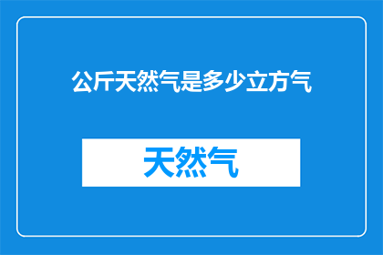 公斤天然气是多少立方气(如何将公斤天然气换算成立方气？)