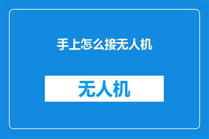 手上怎么接无人机(如何正确操作无人机，确保飞行安全？)