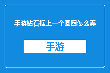 手游钻石框上一个圆圈怎么弄(如何给手游钻石框添加一个圆圈？)