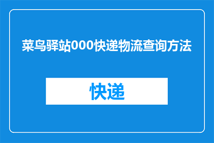菜鸟驿站000快递物流查询方法(菜鸟驿站000快递物流查询方法是什么？)