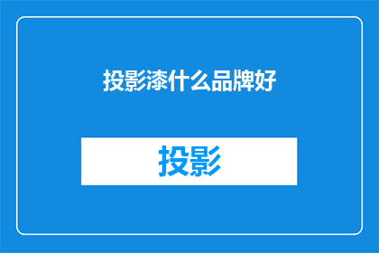 投影漆什么品牌好(投影漆哪个品牌好？)