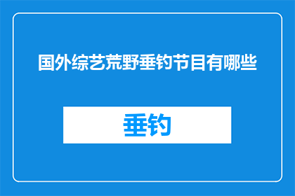国外综艺荒野垂钓节目有哪些(荒野垂钓节目的海外版图：探索那些令人向往的户外钓鱼体验)