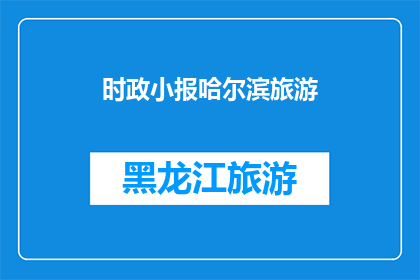 时政小报哈尔滨旅游(哈尔滨旅游：时政小报如何描绘这座城市的魅力？)