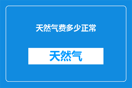 天然气费多少正常(正常生活开销中，天然气费用是多少？)