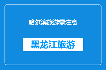 哈尔滨旅游需注意(哈尔滨旅游，您需要注意哪些事项？)
