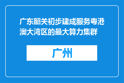 广东韶关初步建成服务粤港澳大湾区的最大算力集群