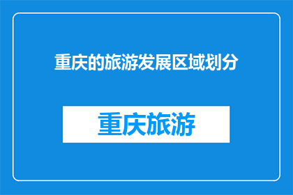 重庆的旅游发展区域划分(重庆旅游发展区域划分：探索城市的魅力与多样性)