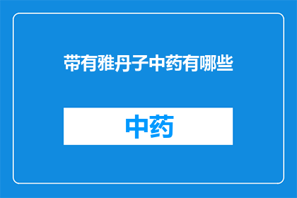 带有雅丹子中药有哪些(雅丹子中药的多样性与功效：探索其丰富的药用价值)
