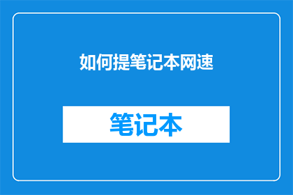 如何提笔记本网速(如何有效提升笔记本电脑的网络速度？)