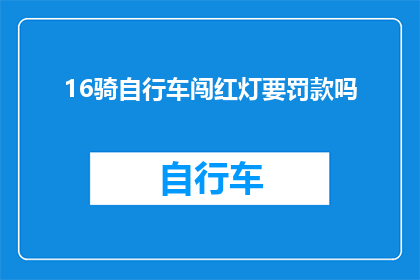 16骑自行车闯红灯要罚款吗(骑行自行车时闯红灯是否会受到罚款？)