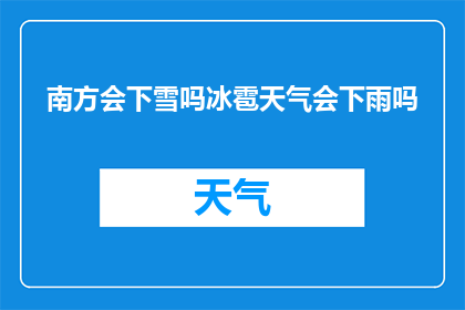 南方会下雪吗冰雹天气会下雨吗(南方地区是否会出现雪景？冰雹天气下是否会有降雨现象？)
