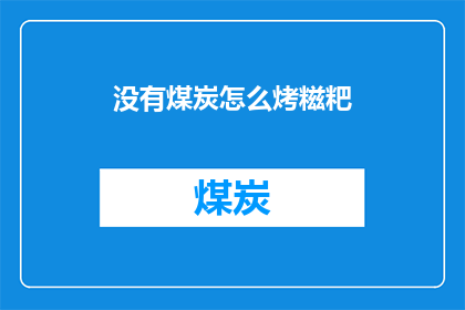 没有煤炭怎么烤糍粑(如何在家中没有煤炭的情况下烤制美味的糍粑？)