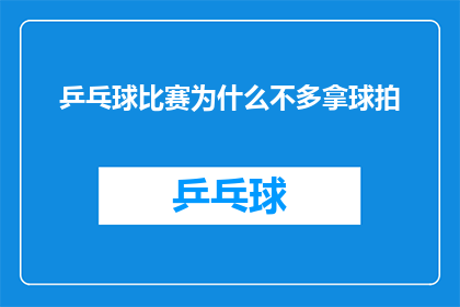 乒乓球比赛为什么不多拿球拍(为何乒乓球比赛中不常见球拍的多拿现象？)