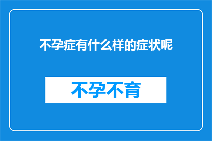 不孕症有什么样的症状呢(不孕症的症状有哪些？)