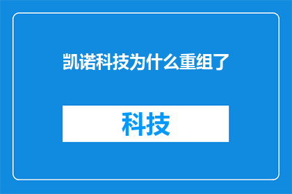 凯诺科技为什么重组了(凯诺科技为何进行重组？)