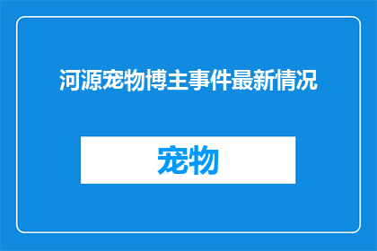 河源宠物博主事件最新情况(河源宠物博主事件最新进展如何？)