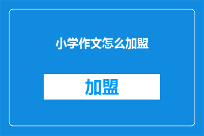 小学作文怎么加盟(如何加盟小学作文课程？)