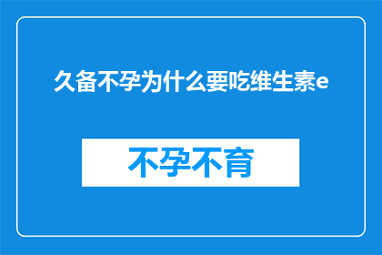 久备不孕为什么要吃维生素e(为什么长期准备却难以怀孕？探究维生素E的作用与重要性)